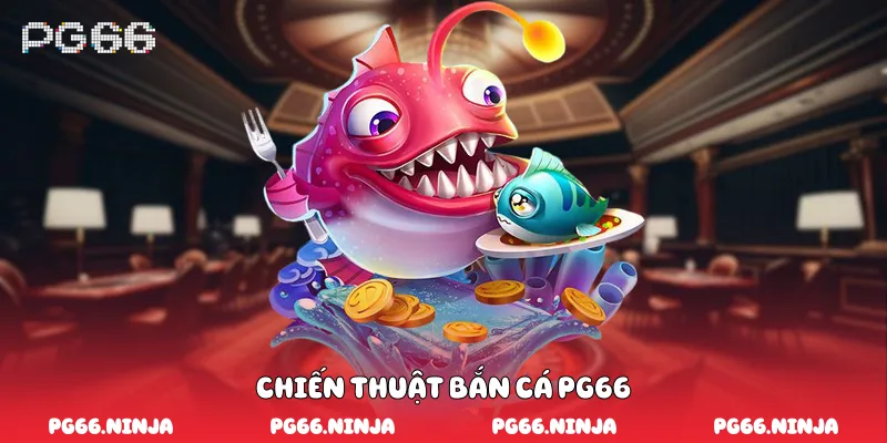 Chiến thuật bắn cá PG66