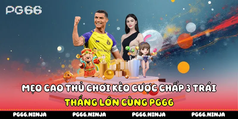 Mẹo cao thủ chơi kèo cược chấp 3 trái thắng lớn cùng PG66