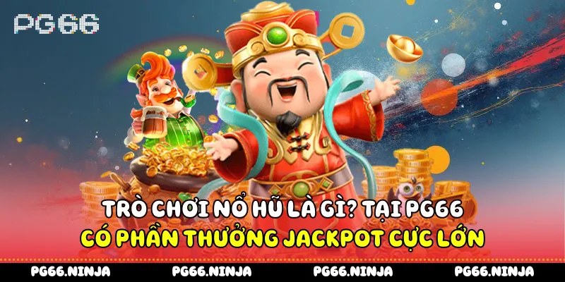 Nổ Hũ Là Gì Trò Chơi Siêu Hot Giúp Bạn Đổi Đời Cùng PG66